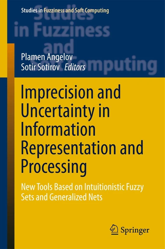 Imprecision and Uncertainty in Information Representation and Processing: New Tools Based on Intuitionistic Fuzzy Sets and Generalized Nets: 332 (Studies in Fuzziness and Soft Computing, 332)