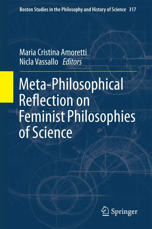 Meta-Philosophical Reflection on Feminist Philosophies of Science: 317 (Boston Studies in the Philosophy and History of Science, 317)