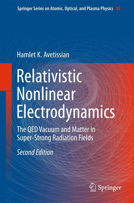 Relativistic Nonlinear Electrodynamics: The QED Vacuum and Matter in Super-Strong Radiation Fields: 88 (Springer Series on Atomic, Optical, and Plasma Physics, 88)