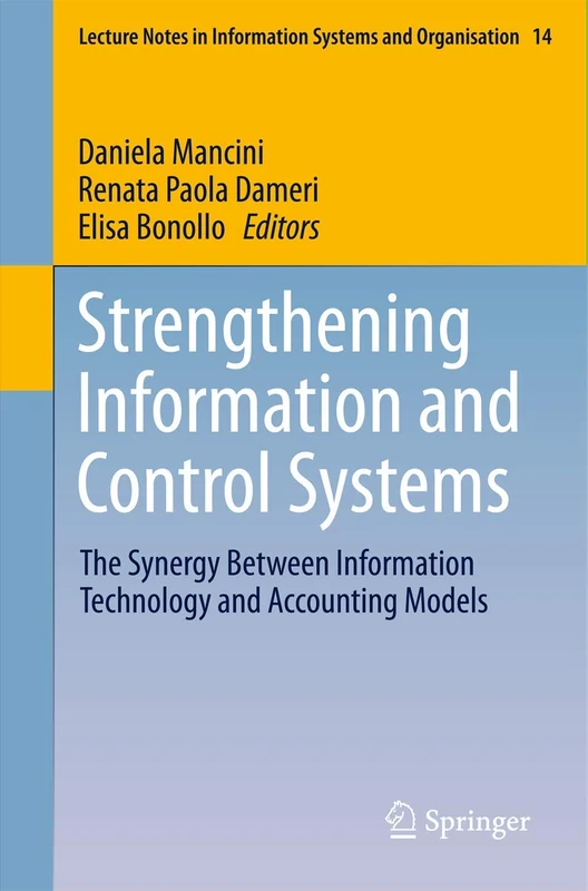 Strengthening Information and Control Systems: The Synergy Between Information Technology and Accounting Models: 14 (Lecture Notes in Information Systems and Organisation, 14)