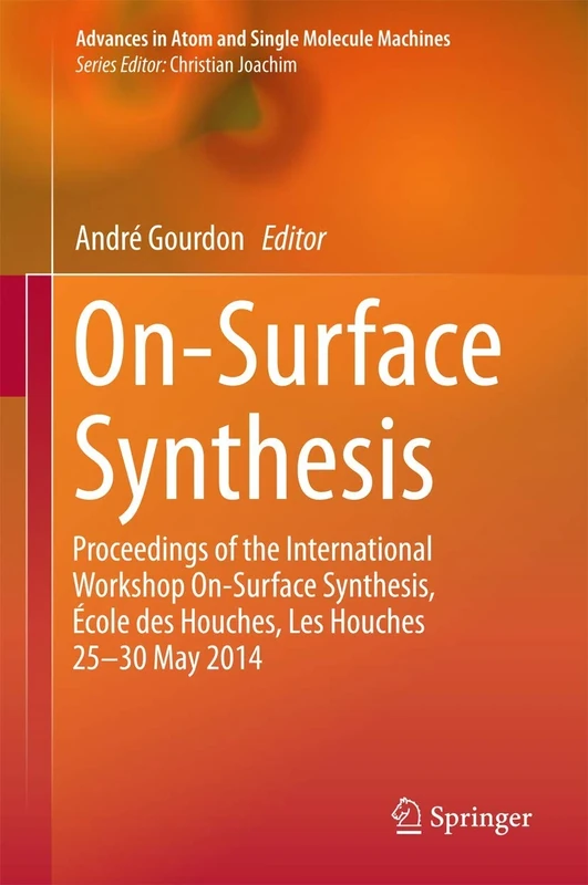 On-Surface Synthesis: Proceedings of the International Workshop On-Surface Synthesis, École des Houches, Les Houches 25-30 May 2014 (Advances in Atom and Single Molecule Machines)