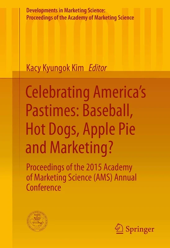 Celebrating America’s Pastimes: Baseball, Hot Dogs, Apple Pie and Marketing?: Proceedings of the 2015 Academy of Marketing Science (AMS) Annual ... of the Academy of Marketing Science)