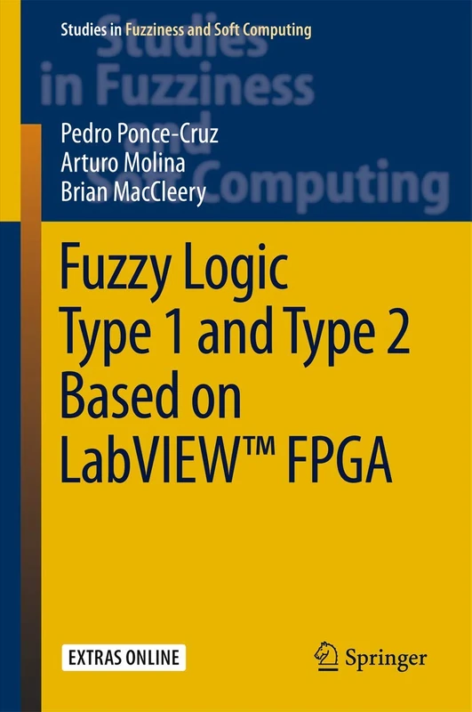 Fuzzy Logic Type 1 and Type 2 Based on LabVIEW™ FPGA: 334 (Studies in Fuzziness and Soft Computing, 334)