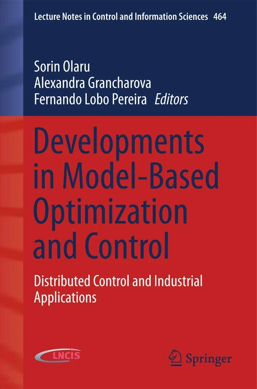 Developments in Model-Based Optimization and Control: Distributed Control and Industrial Applications: 464 (Lecture Notes in Control and Information Sciences, 464)