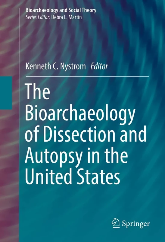 The Bioarchaeology of Dissection and Autopsy in the United States (Bioarchaeology and Social Theory)