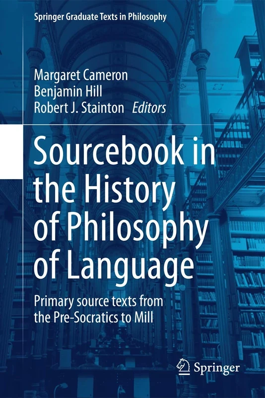 Sourcebook in the History of Philosophy of Language: Primary source texts from the Pre-Socratics to Mill: 2 (Springer Graduate Texts in Philosophy, 2)