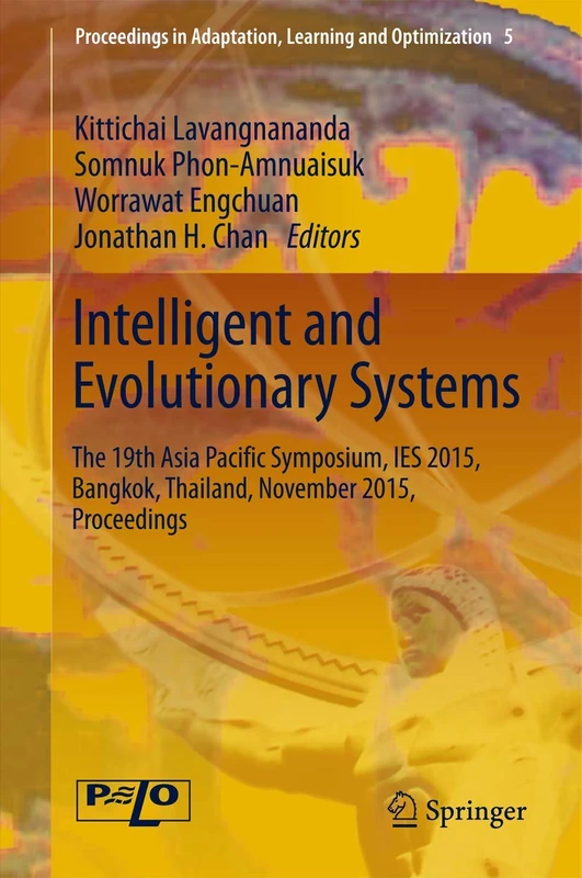 Intelligent and Evolutionary Systems: The 19th Asia Paciﬁc Symposium, IES 2015, Bangkok, Thailand, November 2015, Proceedings: 5 (Proceedings in Adaptation, Learning and Optimization, 5)
