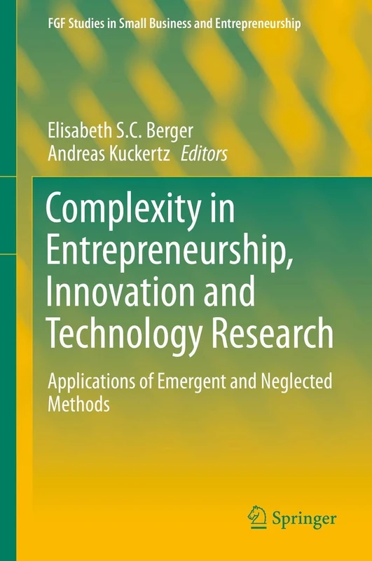 Complexity in Entrepreneurship, Innovation and Technology Research: Applications of Emergent and Neglected Methods (FGF Studies in Small Business and Entrepreneurship)