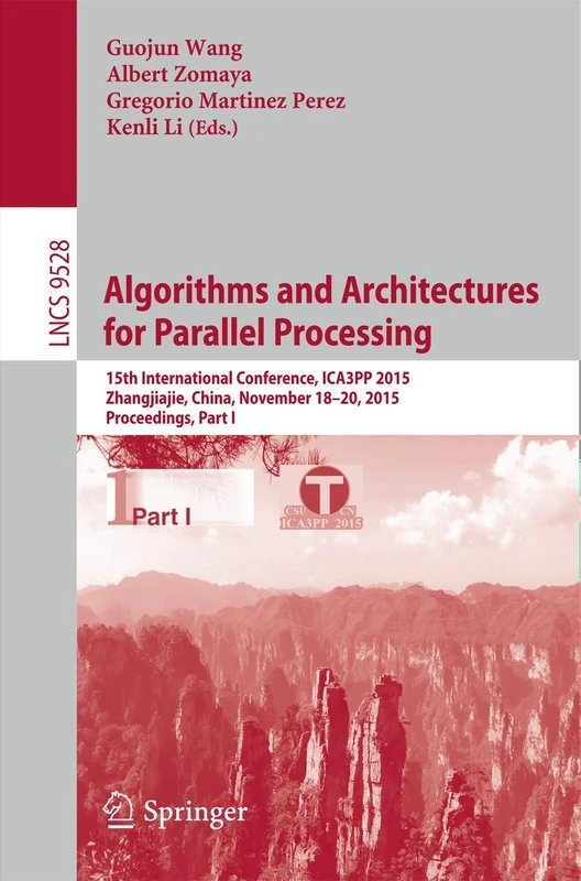 Algorithms and Architectures for Parallel Processing: 15th International Conference, ICA3PP 2015, Zhangjiajie, China, November 18-20, 2015, ... (Lecture Notes in Computer Science, 9528)