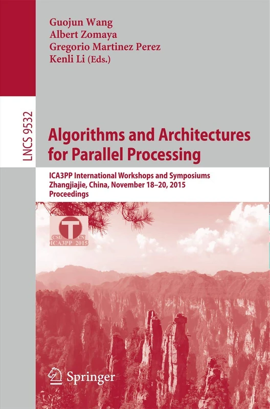Algorithms and Architectures for Parallel Processing: ICA3PP International Workshops and Symposiums, Zhangjiajie, China, November 18-20, 2015, ... (Lecture Notes in Computer Science, 9532)