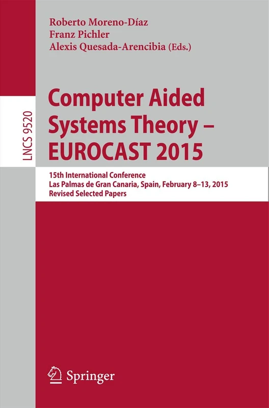 Computer Aided Systems Theory – EUROCAST 2015: 15th International Conference, Las Palmas de Gran Canaria, Spain, February 8-13, 2015, Revised Selected ... (Lecture Notes in Computer Science, 9520)