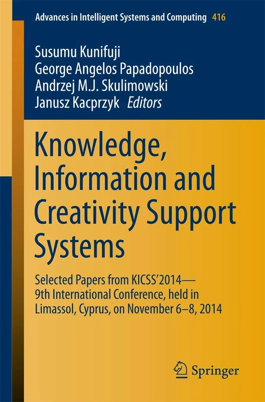 Knowledge, Information and Creativity Support Systems: Selected Papers from KICSS’2014 - 9th International Conference, held in Limassol, Cyprus, on ... in Intelligent Systems and Computing, 416)