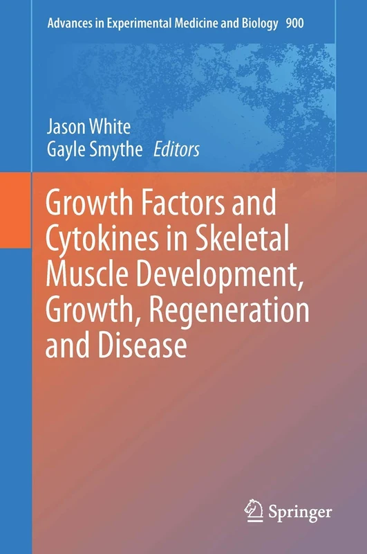 Growth Factors and Cytokines in Skeletal Muscle Development, Growth, Regeneration and Disease: 900 (Advances in Experimental Medicine and Biology, 900)