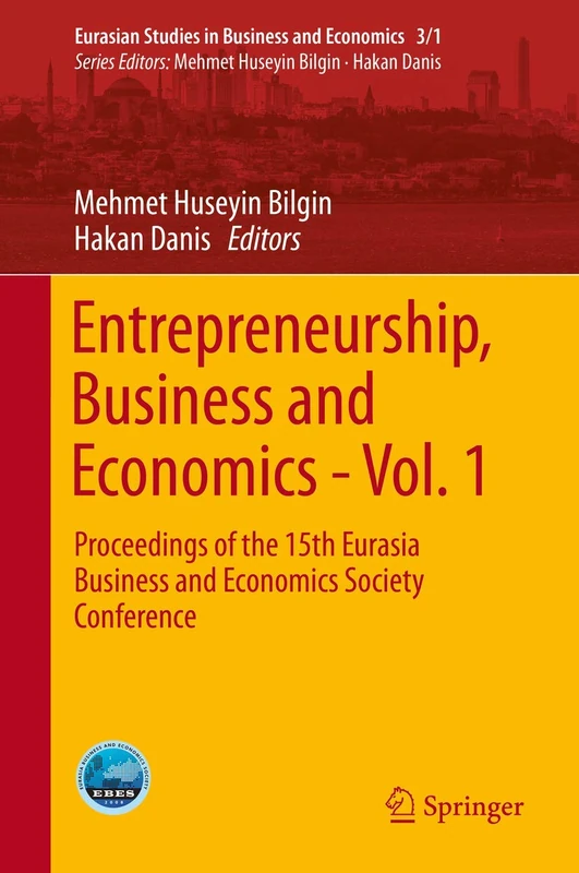 Entrepreneurship, Business and Economics - Vol. 1: Proceedings of the 15th Eurasia Business and Economics Society Conference: 3/1 (Eurasian Studies in Business and Economics, 3/1)