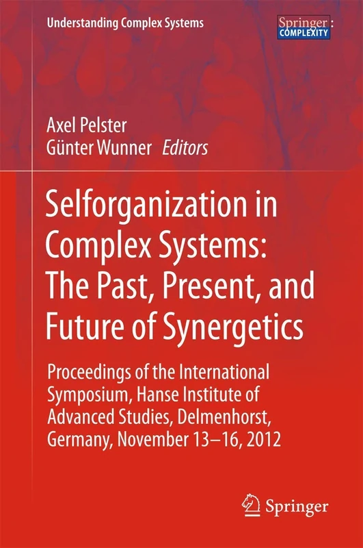Selforganization in Complex Systems: The Past, Present, and Future of Synergetics: Proceedings of the International Symposium, Hanse Institute of ... 13-16, 2012 (Understanding Complex Systems)