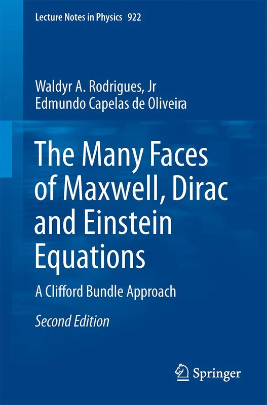 The Many Faces of Maxwell, Dirac and Einstein Equations: A Clifford Bundle Approach: 922 (Lecture Notes in Physics, 922)