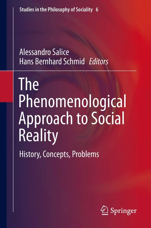 The Phenomenological Approach to Social Reality: History, Concepts, Problems: 6 (Studies in the Philosophy of Sociality, 6)
