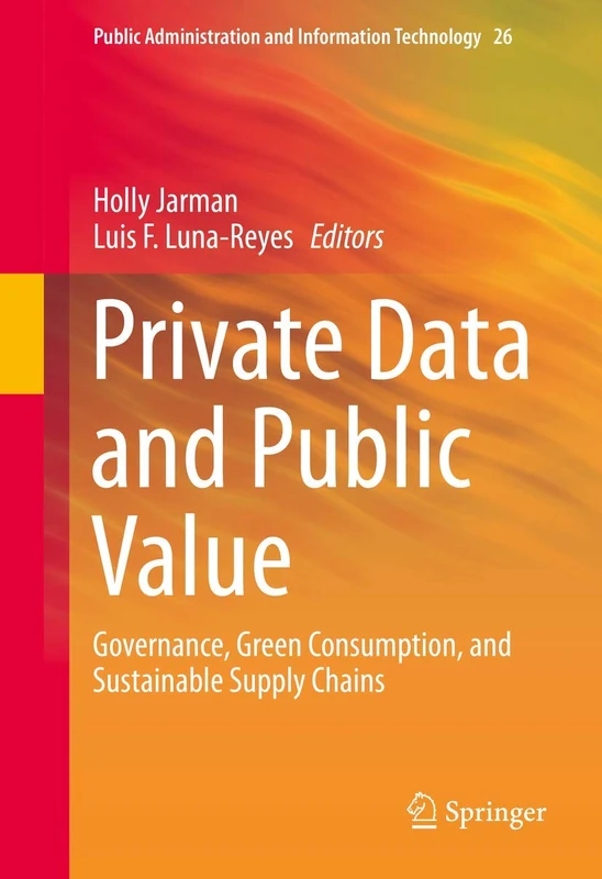 Private Data and Public Value: Governance, Green Consumption, and Sustainable Supply Chains: 26 (Public Administration and Information Technology, 26)