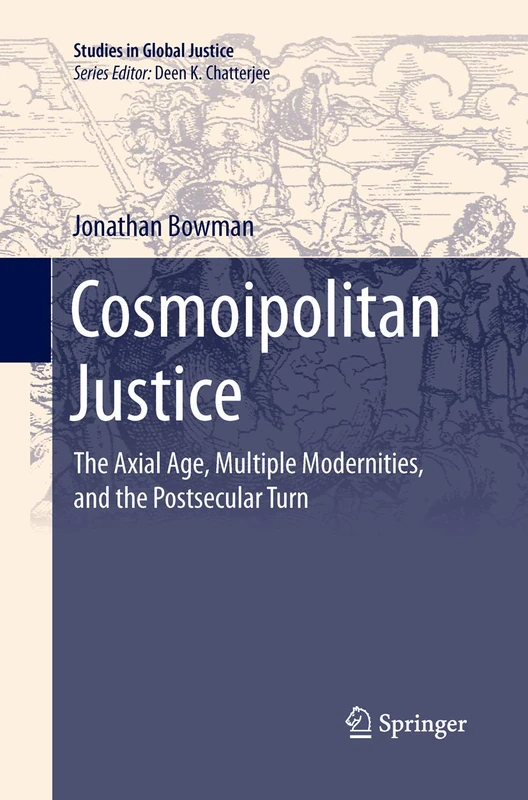 Cosmoipolitan Justice: The Axial Age, Multiple Modernities, and the Postsecular Turn: 15 (Studies in Global Justice, 15)