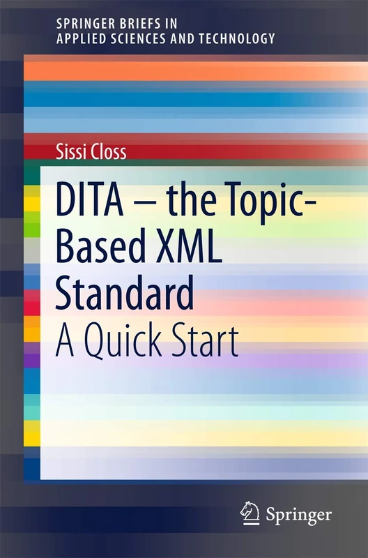 DITA – the Topic-Based XML Standard: A Quick Start (SpringerBriefs in Applied Sciences and Technology)