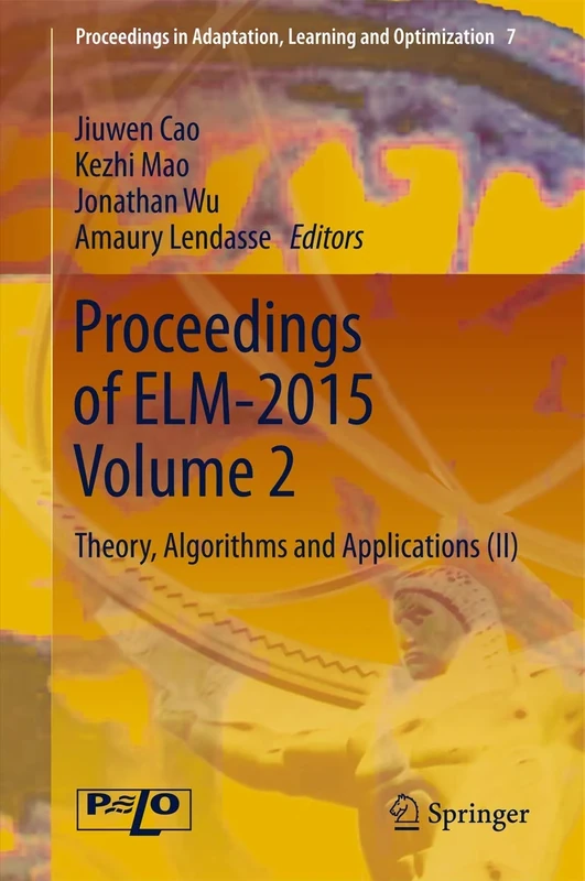 Proceedings of ELM-2015 Volume 2: Theory, Algorithms and Applications (II): 7 (Proceedings in Adaptation, Learning and Optimization, 7)