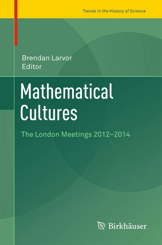 Mathematical Cultures: The London Meetings 2012-2014 (Trends in the History of Science)