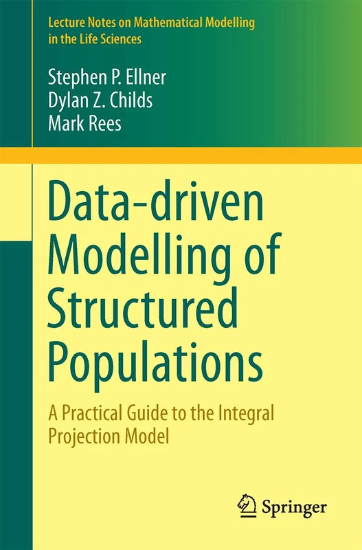 Data-driven Modelling of Structured Populations: A Practical Guide to the Integral Projection Model (Lecture Notes on Mathematical Modelling in the Life Sciences)