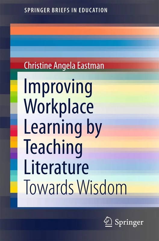 Improving Workplace Learning by Teaching Literature: Towards Wisdom (SpringerBriefs in Education)