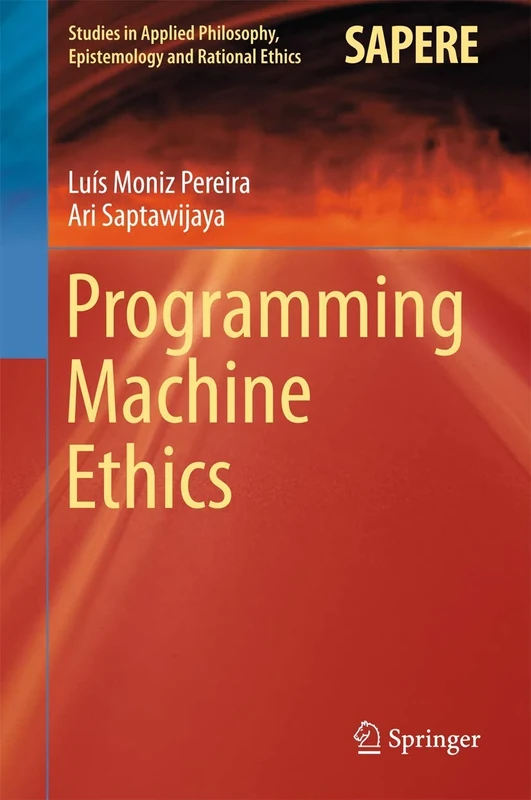 Programming Machine Ethics: 26 (Studies in Applied Philosophy, Epistemology and Rational Ethics, 26)