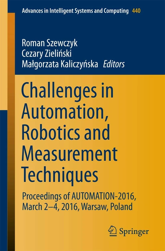 Challenges in Automation, Robotics and Measurement Techniques: Proceedings of AUTOMATION-2016, March 2-4, 2016, Warsaw, Poland: 440 (Advances in Intelligent Systems and Computing, 440)