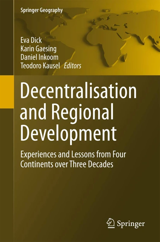 Decentralisation and Regional Development: Experiences and Lessons from Four Continents over Three Decades (Springer Geography)