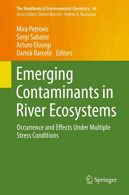 Emerging Contaminants in River Ecosystems: Occurrence and Effects Under Multiple Stress Conditions: 46 (The Handbook of Environmental Chemistry, 46)