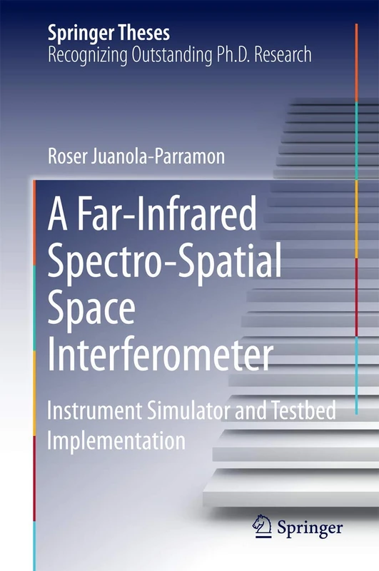 A Far-Infrared Spectro-Spatial Space Interferometer: Instrument Simulator and Testbed Implementation (Springer Theses)
