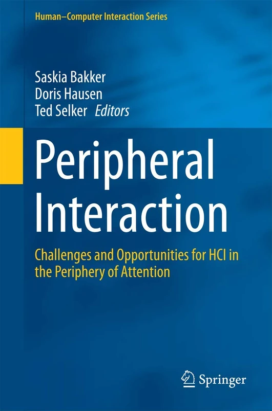 Peripheral Interaction: Challenges and Opportunities for HCI in the Periphery of Attention (Human–Computer Interaction Series)