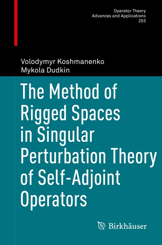 The Method of Rigged Spaces in Singular Perturbation Theory of Self-Adjoint Operators: 253 (Operator Theory: Advances and Applications, 253)