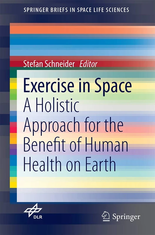Exercise in Space: A Holistic Approach for the Benefit of Human Health on Earth: 0 (SpringerBriefs in Space Life Sciences)