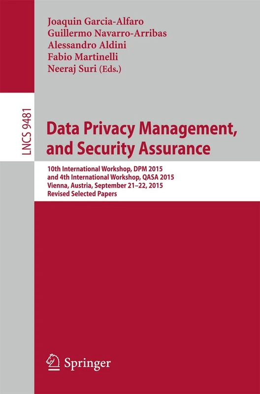 Data Privacy Management, and Security Assurance: 10th International Workshop, DPM 2015, and 4th International Workshop, QASA 2015, Vienna, Austria, ... (Lecture Notes in Computer Science, 9481)