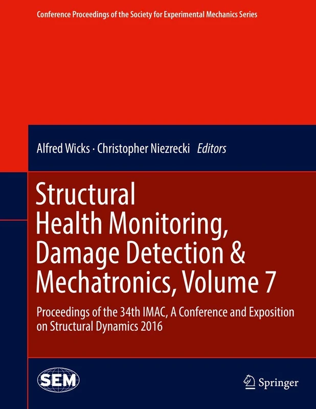 Structural Health Monitoring, Damage Detection & Mechatronics, Volume 7: Proceedings of the 34th IMAC, A Conference and Exposition on Structural ... Society for Experimental Mechanics Series)