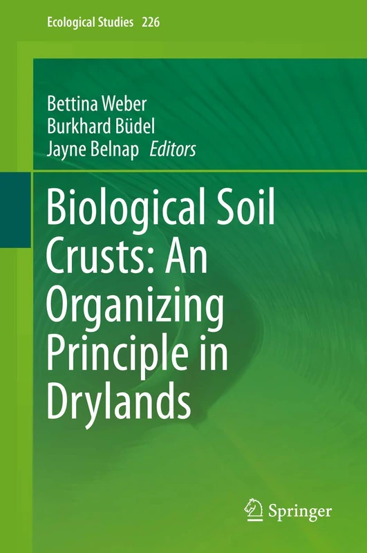 Biological Soil Crusts: An Organizing Principle in Drylands: 226 (Ecological Studies, 226)