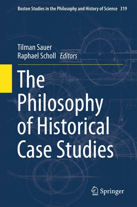 The Philosophy of Historical Case Studies: 319 (Boston Studies in the Philosophy and History of Science, 319)