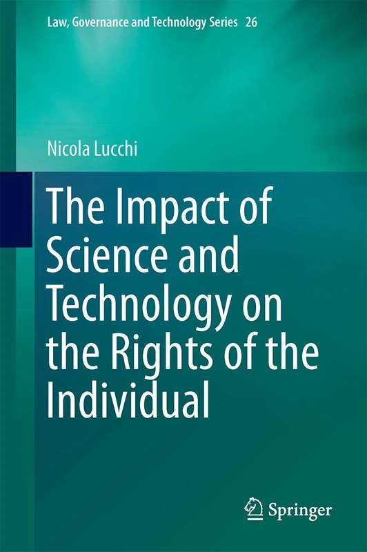The Impact of Science and Technology on the Rights of the Individual: 26 (Law, Governance and Technology Series, 26)