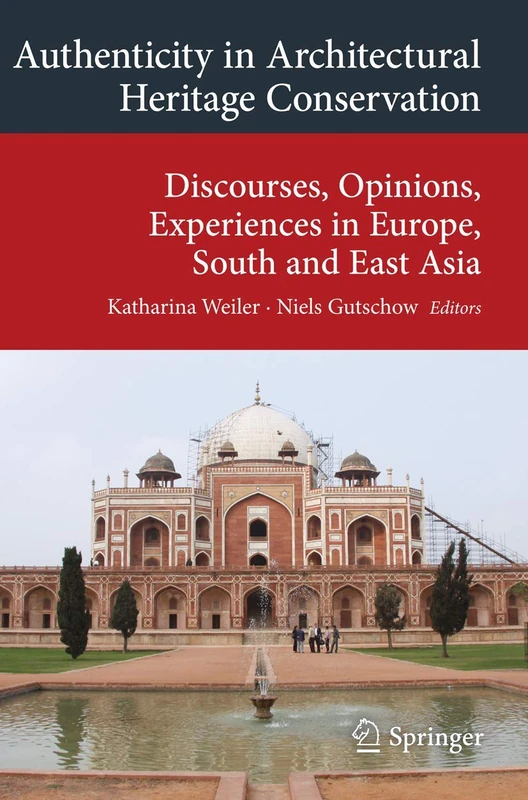 Authenticity in Architectural Heritage Conservation: Discourses, Opinions, Experiences in Europe, South and East Asia (Transcultural Research – ... on Asia and Europe in a Global Context)