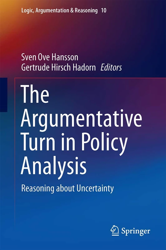 The Argumentative Turn in Policy Analysis: Reasoning about Uncertainty: 10 (Logic, Argumentation & Reasoning, 10)