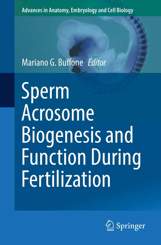 Sperm Acrosome Biogenesis and Function During Fertilization: 220 (Advances in Anatomy, Embryology and Cell Biology, 220)