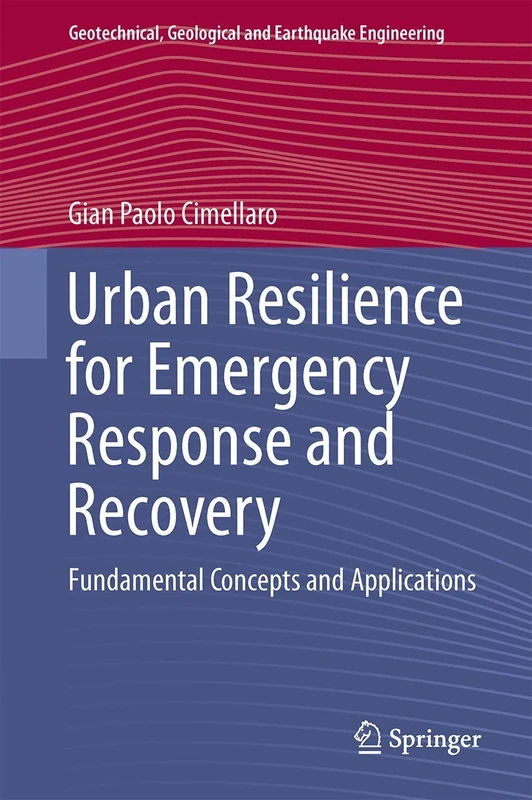 Urban Resilience for Emergency Response and Recovery: Fundamental Concepts and Applications: 41 (Geotechnical, Geological and Earthquake Engineering, 41)
