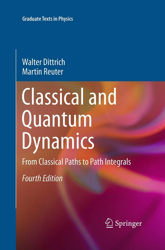 Classical and Quantum Dynamics: From Classical Paths to Path Integrals (Graduate Texts in Physics)