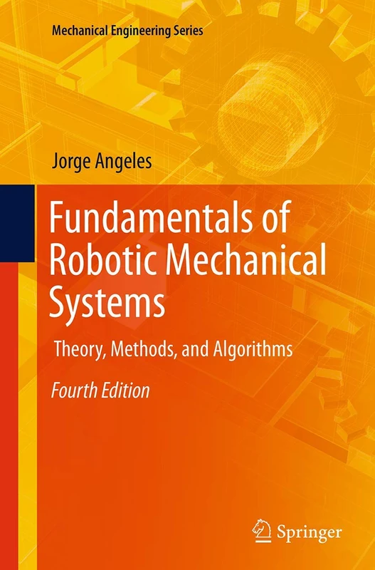 Fundamentals of Robotic Mechanical Systems: Theory, Methods, and Algorithms: 124 (Mechanical Engineering Series, 124)