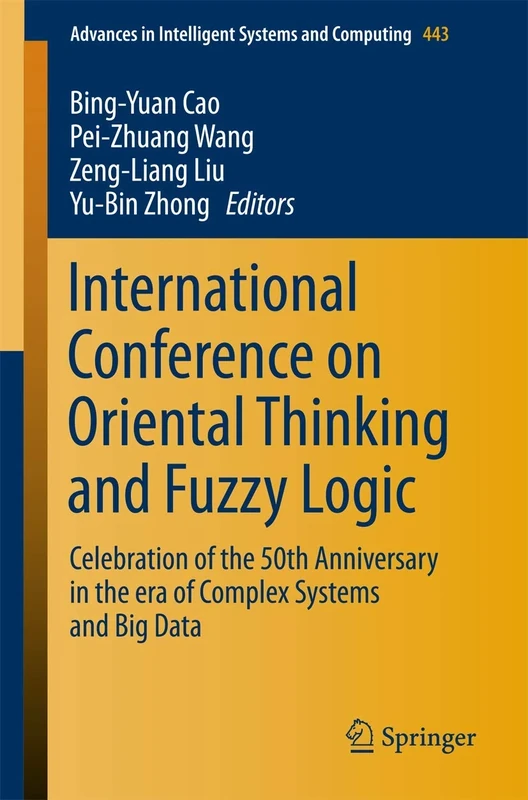 International Conference on Oriental Thinking and Fuzzy Logic: Celebration of the 50th Anniversary in the era of Complex Systems and Big Data: 443 (Advances in Intelligent Systems and Computing, 443)