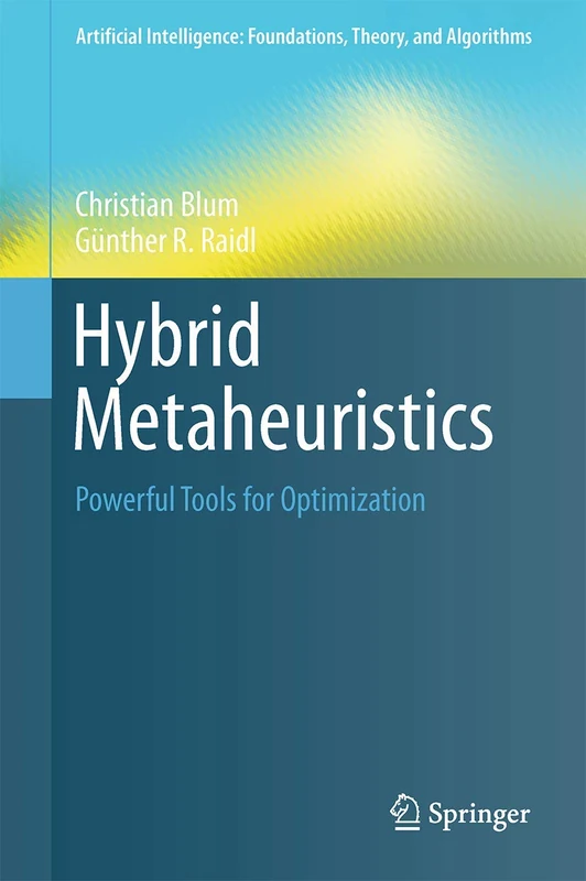 Hybrid Metaheuristics: Powerful Tools for Optimization (Artificial Intelligence: Foundations, Theory, and Algorithms)