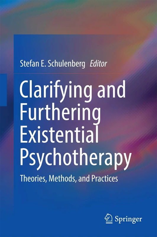 Clarifying and Furthering Existential Psychotherapy: Theories, Methods, and Practices (Springerbriefs in Psychology)